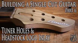 Tuner holes & Headstock logo inlay - Building a Single Cut model Guitar (Part 6)