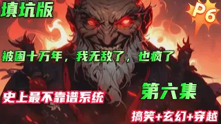 填坑版 P6🔥【被困十万年，我无敌了，也疯了】第六集 本因穿越到高武位面，却因为沙雕系统出错，被弄到了修仙世界。系统为了防止宿主被弄死，强行把关了十万年，出关后我无敌了，也疯了，成了一个精神病！