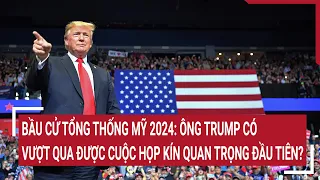 Bầu cử Tổng thống Mỹ 2024: Ông Trump có vượt qua được cuộc họp kín quan trọng đầu tiên?