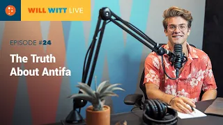 WILL WITT LIVE Episode #24: The Truth About Antifa