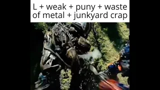 L + weak + puny + waste of metal + junkyard crap