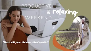 How I balance productivity, dog training & self-care | Realistic & Relaxing Weekend Vlog