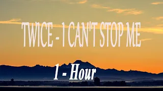 I CAN'T STOP ME - TWICE - 1Hour