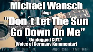 Michael Wansch singt "Don´t Let The Sun Go Down On Me" Unplugged GUT? [Voice of Germany Kommentar]