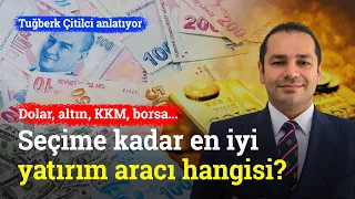Dolar, Altın, KKM, Borsa…Seçime Kadar En İyi Yatırım Aracı Hangisi? | Tuğberk Çitilci