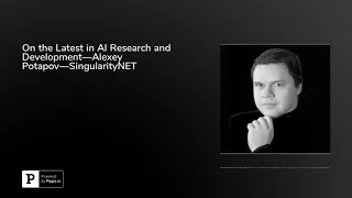 On the Latest in AI Research and Development—Alexey Potapov—SingularityNET