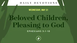 Beloved Children, Pleasing to God – Daily Devotional