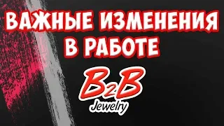 B2B Jewelry - ВАЖНЫЕ ИЗМЕНЕНИЯ В РАБОТЕ!