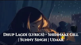 Dhup Lagdi (Lyrics)- Shehnaaz Gill | Sunny Singh | Udaar | Anshul Garg