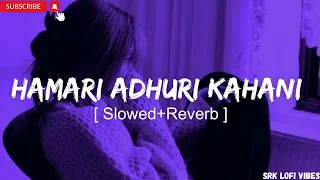 Hamari Adhuri Kahani Title Track (Slowed + Reverb) | Arijit Singh | SRK Lofi Vibes
