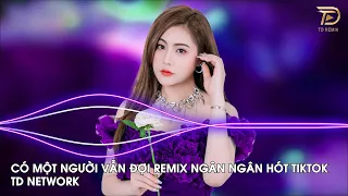 Có Một Người Vẫn Đợi Remix Ngân Ngân Cover(TD Mix) ~ Có Một Người Vẫn Đứng Đó Remix Hót Trend Tiktok