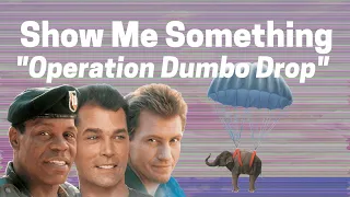 Show Me Something Ep 13: Operation Dumbo Drop