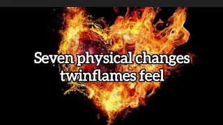 “SEVEN PHYSICAL CHANGES TWINFLAMES FEEL” #ascension #twinflame #changes