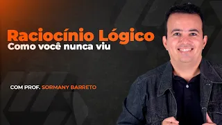 RACIOCÍNIO LÓGICO: COMO VOCÊ NUNCA VIU.  Prof. SORMANY BARRETO