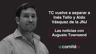 TC vuelve a separar a Inés Tello y Aldo Vásquez de la JNJ | Las noticias con Augusto Townsend