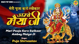 मेरी पूजा करो स्वीकार अम्बे मैया जी ~ Meri Pooja Karo Swikaar Ambey Maiya Ji ~ Puja Shrivastav