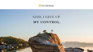 Relinquishing Control to God | Audio Reading | Our Daily Bread Devotional | August 6, 2022