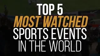 Top 5 Most Watched Sports Events in the World