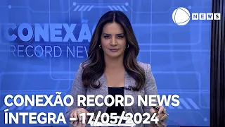 Conexão Record News - 17/05/2024