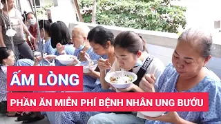 Ấm lòng những suất ăn miễn phí cho bệnh nhân bị ung bướu ngoại khoa