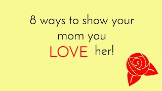 8 ways to show your mom you LOVE her!