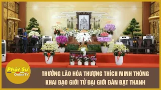 ĐỒNG NAI: TRƯỞNG LÃO HÒA THƯỢNG THÍCH MINH THÔNG KHAI ĐẠO GIỚI TỬ ĐẠI GIỚI ĐÀN ĐẠT THANH