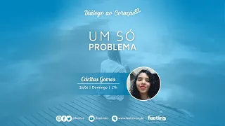 Diálogo ao Coração - Tema: Um só problema