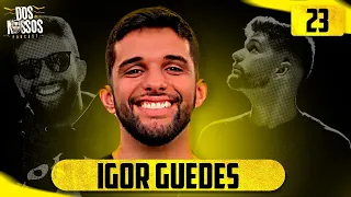 IGOR GUEDES #23  - DOS NOSSOS PODCAST