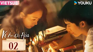 [VIETSUB] Vi Ám Chi Hoả | Tập 02 | Phim Tình Cảm | Đồng Dao/Trương Tân Thành | YOUKU