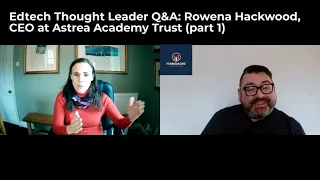 Edtech Thought Leader Q&A Rowena Hackwood,CEO at Astrea Academy Trust part 1