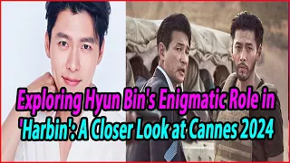 Exploring Hyun Bin's Enigmatic Role in 'Harbin': A Closer Look at Cannes 2024