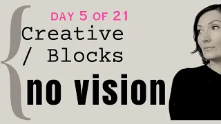 Day 5. The work is harder when you have No VISION [creative blocks]