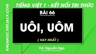 Tiếng Việt lớp 1 - Bài 66: Uôi, uôm - trang 144, 145 - Kết nối tri thức - Cô Nga (HAY NHẤT)