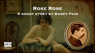 Rose Rose | A Ghost Story by Barry Pain | A Bitesized Audio Production