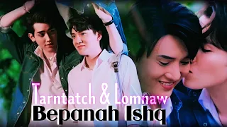 Tarntatch❤️Lomnaw || 2 moons 3 the ambassador || 🎶Bepanah Ishq🎶||#bl#thaibl#bldrama#romantic