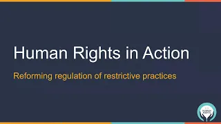 Human Rights in Action: Reforming regulation of restrictive practices