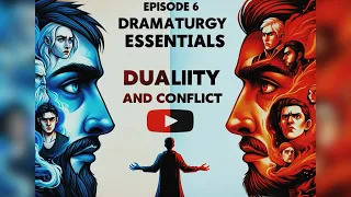 Episode 6 Dramaturgy Essentials : Duality and Conflict