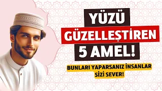 Yüzü Güzelleştiren 5 Amel! Bunları Yaparsanız Yüzünüz Güzel Olur ve İnsanlar Arasında Sevilirsiniz!