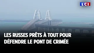 LCI sur le terrain : les Russes prêts à tout pour défendre le pont de Crimée