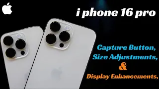 I Phone 16 : Capture Button , Size Adjustments and Display Enhancements !!!!!!!!........