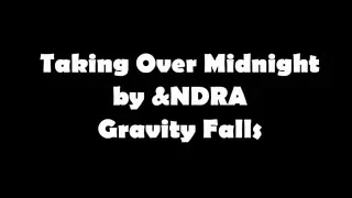 Gravity Falls - Taking Over Midnight - Lyrics