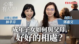 成年子女如何與父母，好好的相處？ - 鄧惠文 專訪 林萃芬 諮商心理師 -【心事有人知】20231127