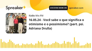 16.05.24 - Você sabe o que significa o otimismo e o pessimismo? (part. psi. Adriana Drulla)