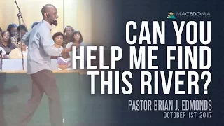 Can You Help Me Find This River? (October 1st, 2017) - Pastor Brian J. Edmonds