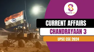 CHANDRAYAAN 3 | CURRENT AFFAIRS | UPSC CSE 2024 | SUNYA IAS