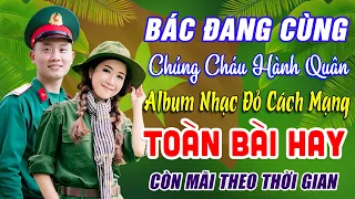 BÁC CÙNG CHÚNG CHÁU HÀNH QUÂN REMIX➤ALBUM NHẠC ĐỎ REMIX HAY NHẤT, 79 LK NHẠC CÁCH MẠNG TIỀN CHIẾN