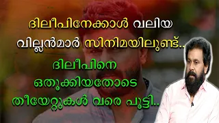 ദിലീപിനേക്കാൾ വലിയ വില്ലന്മാർ സിനിമയിലുണ്ട്