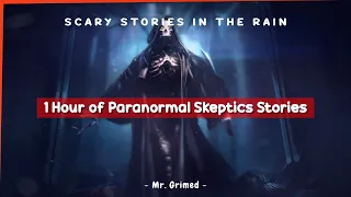 1 Hour of Paranormal Skeptics Stories - Scary Stories In The Rain