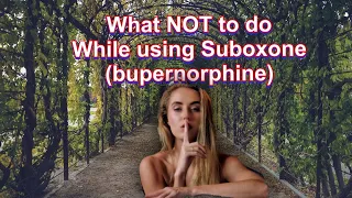 DOs and DON’Ts : when using Suboxone (Buprenorphine) for opiate/opioid withdrawals and addiction