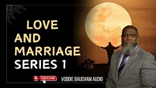 Voddie Baucham   Love and Marriage  Series 1